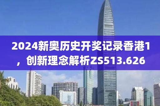 2024新奧歷史開(kāi)獎(jiǎng)記錄香港1，創(chuàng)新理念解析ZS513.626