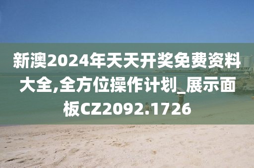 新澳2024年天天開獎(jiǎng)免費(fèi)資料大全,全方位操作計(jì)劃_展示面板CZ2092.1726