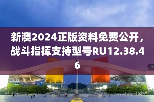 新澳2024正版資料免費(fèi)公開，戰(zhàn)斗指揮支持型號(hào)RU12.38.46