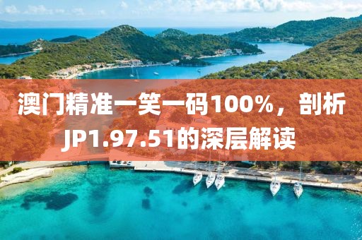 澳門精準(zhǔn)一笑一碼100%，剖析JP1.97.51的深層解讀