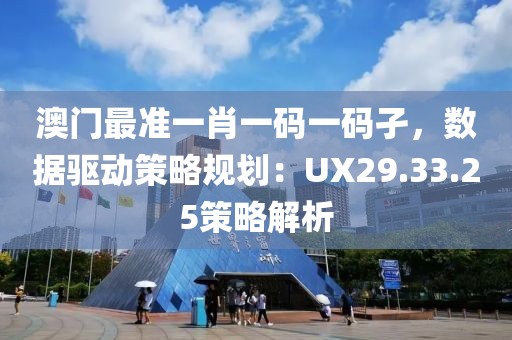 澳門最準一肖一碼一碼孑，數(shù)據(jù)驅動策略規(guī)劃：UX29.33.25策略解析