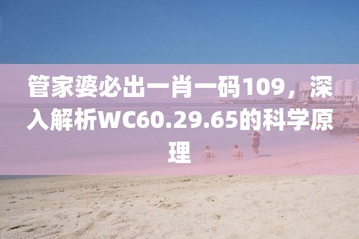 管家婆必出一肖一碼109，深入解析WC60.29.65的科學原理