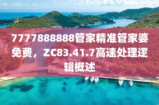 7777888888管家精準管家婆免費，ZC83.41.7高速處理邏輯概述