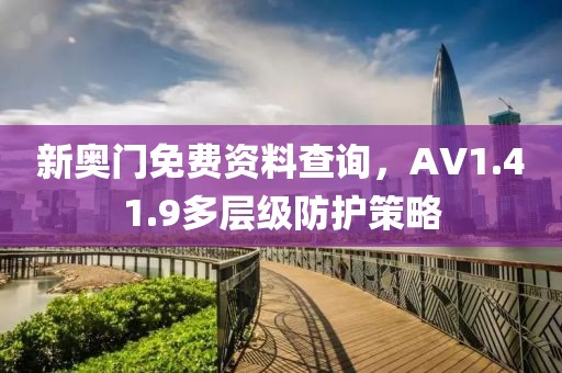 新奧門(mén)免費(fèi)資料查詢，AV1.41.9多層級(jí)防護(hù)策略