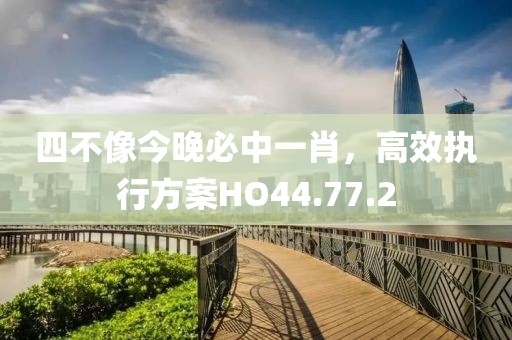 四不像今晚必中一肖，高效執(zhí)行方案HO44.77.2