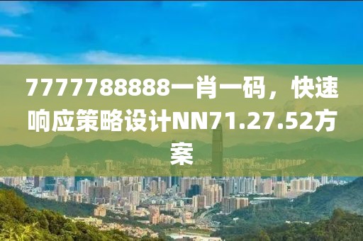 7777788888一肖一碼，快速響應(yīng)策略設(shè)計(jì)NN71.27.52方案