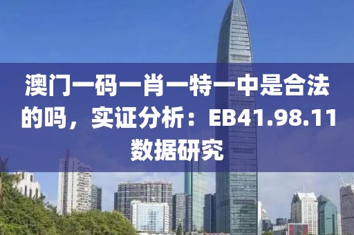 澳門一碼一肖一特一中是合法的嗎，實(shí)證分析：EB41.98.11數(shù)據(jù)研究