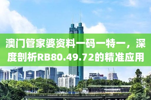 澳門管家婆資料一碼一特一，深度剖析RB80.49.72的精準應(yīng)用