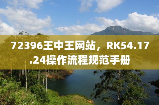 72396王中王網(wǎng)站，RK54.17.24操作流程規(guī)范手冊