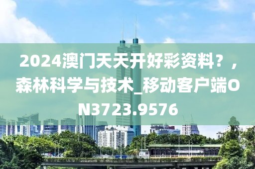 2024澳門天天開好彩資料？,森林科學(xué)與技術(shù)_移動(dòng)客戶端ON3723.9576