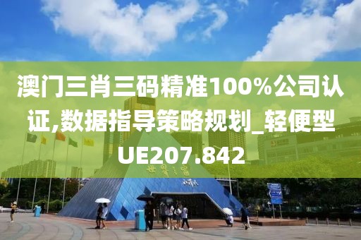 澳門三肖三碼精準(zhǔn)100%公司認(rèn)證,數(shù)據(jù)指導(dǎo)策略規(guī)劃_輕便型UE207.842