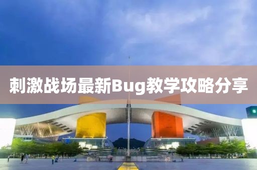 刺激戰(zhàn)場(chǎng)最新Bug教學(xué)攻略分享