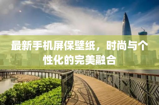 最新手機屏保壁紙，時尚與個性化的完美融合