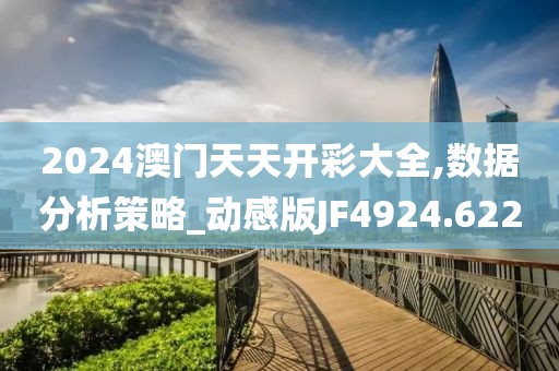 2024澳門天天開彩大全,數(shù)據(jù)分析策略_動感版JF4924.622