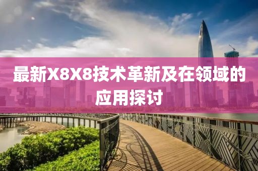 最新X8X8技術(shù)革新及在領(lǐng)域的應(yīng)用探討