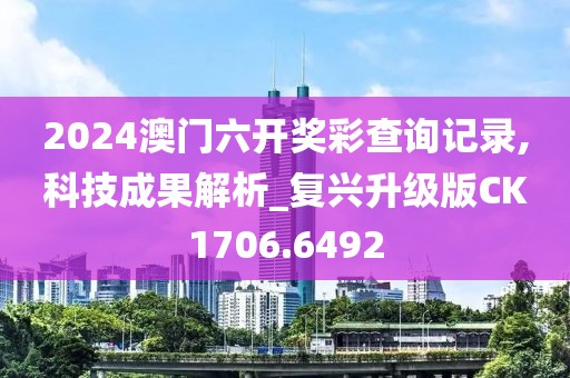 2024澳門六開獎(jiǎng)彩查詢記錄,科技成果解析_復(fù)興升級(jí)版CK1706.6492