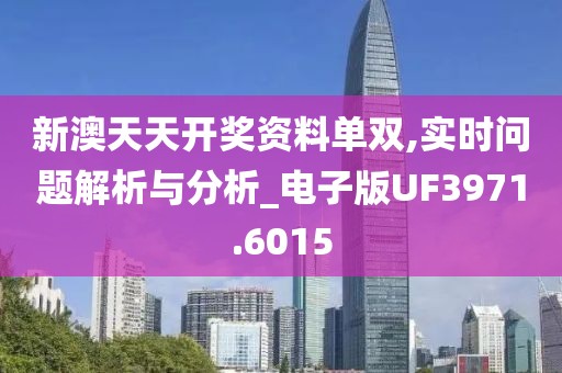 新澳天天開獎資料單雙,實時問題解析與分析_電子版UF3971.6015