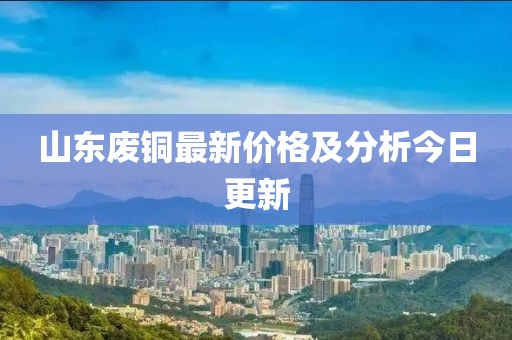 山東廢銅最新價(jià)格及分析今日更新