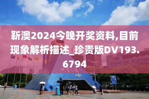 靳澳2024今晚開獎(jiǎng)資料,目前現(xiàn)象解析描述_珍貴版DV193.6794