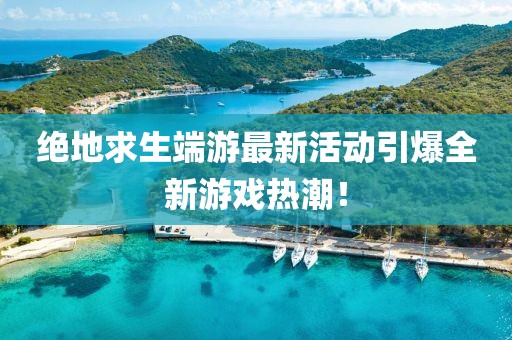 絕地求生端游最新活動(dòng)引爆全新游戲熱潮！