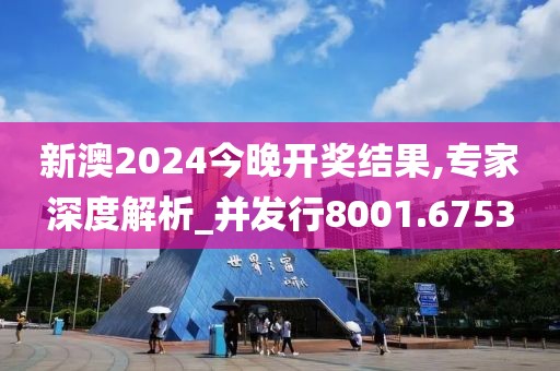 新澳2024今晚開獎(jiǎng)結(jié)果,專家深度解析_并發(fā)行8001.6753