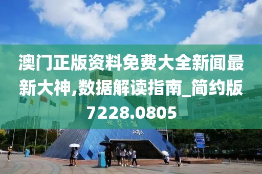 澳門正版資料免費大全新聞最新大神,數(shù)據(jù)解讀指南_簡約版7228.0805