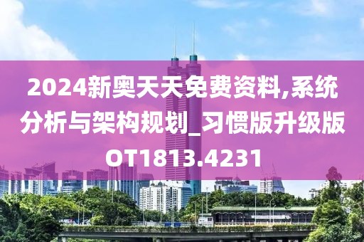 2024新奧天天免費資料,系統(tǒng)分析與架構(gòu)規(guī)劃_習(xí)慣版升級版OT1813.4231