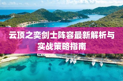 云頂之奕劍士陣容最新解析與實戰(zhàn)策略指南