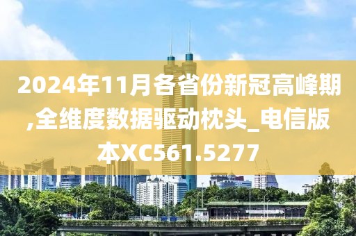 2024年11月各省份新冠高峰期,全維度數(shù)據(jù)驅(qū)動(dòng)枕頭_電信版本XC561.5277