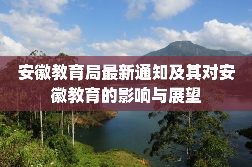 安徽教育局最新通知及其對安徽教育的影響與展望