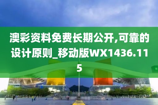 澳彩資料免費長期公開,可靠的設(shè)計原則_移動版WX1436.115