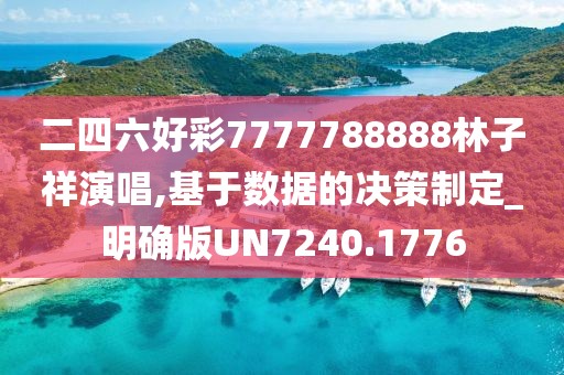 二四六好彩7777788888林子祥演唱,基于數(shù)據(jù)的決策制定_明確版UN7240.1776