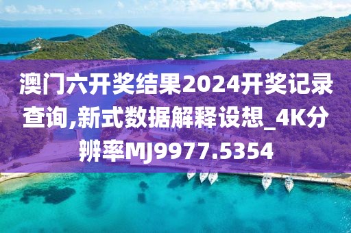 澳門六開獎結(jié)果2024開獎記錄查詢,新式數(shù)據(jù)解釋設(shè)想_4K分辨率MJ9977.5354