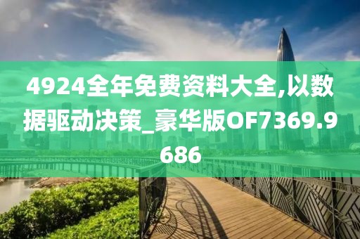 4924全年免費(fèi)資料大全,以數(shù)據(jù)驅(qū)動決策_(dá)豪華版OF7369.9686