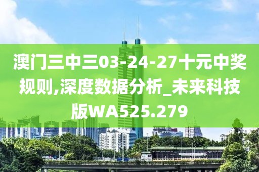 澳門三中三03-24-27十元中獎(jiǎng)規(guī)則,深度數(shù)據(jù)分析_未來科技版WA525.279