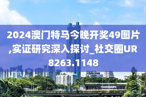 2024澳門特馬今晚開(kāi)獎(jiǎng)49圖片,實(shí)證研究深入探討_社交圈UR8263.1148