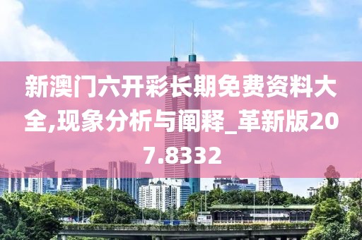 新澳門六開彩長期免費資料大全,現(xiàn)象分析與闡釋_革新版207.8332