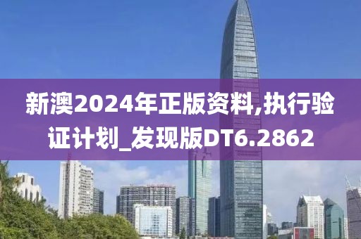 新澳2024年正版資料,執(zhí)行驗(yàn)證計(jì)劃_發(fā)現(xiàn)版DT6.2862