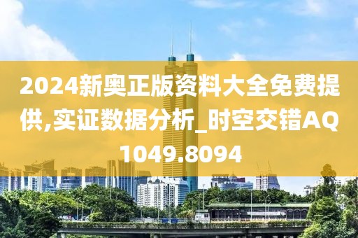 2024新奧正版資料大全免費(fèi)提供,實(shí)證數(shù)據(jù)分析_時(shí)空交錯(cuò)AQ1049.8094