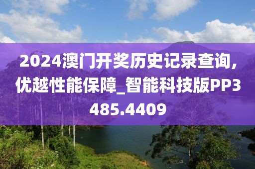 2024澳門開獎歷史記錄查詢,優(yōu)越性能保障_智能科技版PP3485.4409