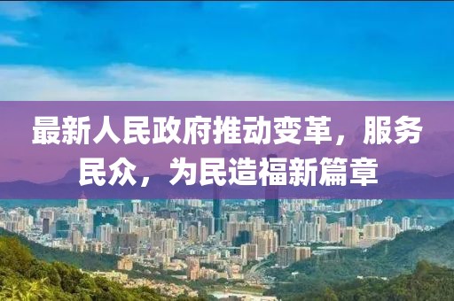 最新人民政府推動變革，服務民眾，為民造福新篇章