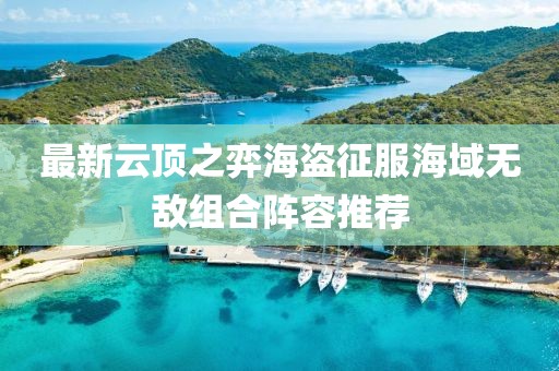 最新云頂之弈海盜征服海域無敵組合陣容推薦