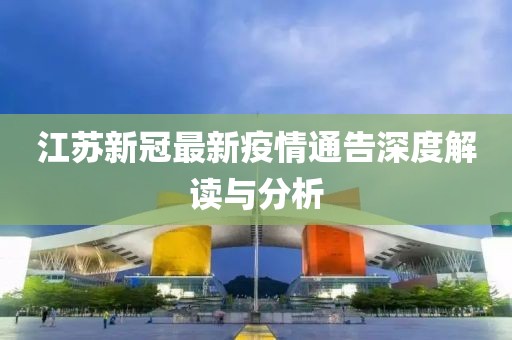 江蘇新冠最新疫情通告深度解讀與分析