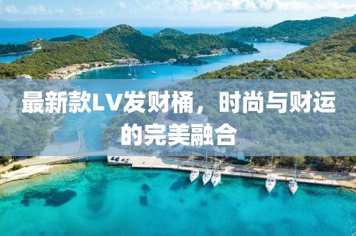 最新款LV發(fā)財(cái)桶，時(shí)尚與財(cái)運(yùn)的完美融合