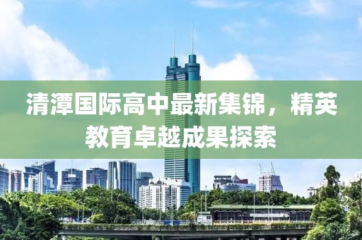 清潭國(guó)際高中最新集錦，精英教育卓越成果探索