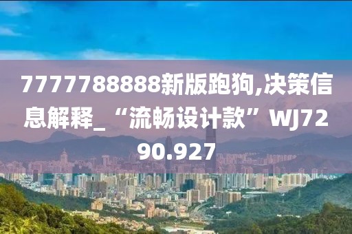 7777788888新版跑狗,決策信息解釋_“流暢設(shè)計(jì)款”WJ7290.927