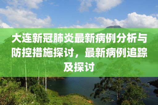 大連新冠肺炎最新病例分析與防控措施探討，最新病例追蹤及探討