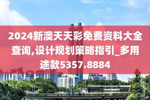 2024新澳天天彩免費(fèi)資料大全查詢,設(shè)計(jì)規(guī)劃策略指引_多用途款5357.8884