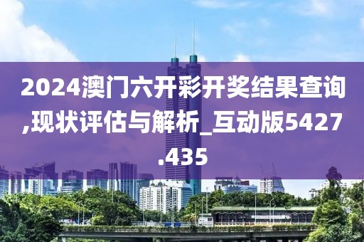 2024澳門六開彩開獎(jiǎng)結(jié)果查詢,現(xiàn)狀評(píng)估與解析_互動(dòng)版5427.435