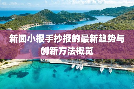 新聞小報手抄報的最新趨勢與創(chuàng)新方法概覽